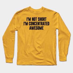 I'm Not Short I'm Concentrated Awesome Long Sleeve T-Shirt